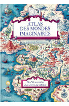 Atlas des mondes imaginaires, de l'ile au tresor a la terre du milieu