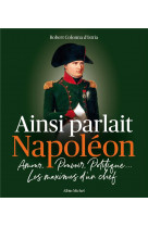 Ainsi parlait napoleon - amour, pouvoir, politique... les maximes d-un chef