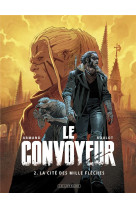 Le convoyeur - tome 2 - la cite des mille fleches