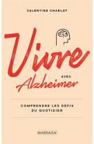 Vivre avec alzheimer - comprendre les defis du quotidien