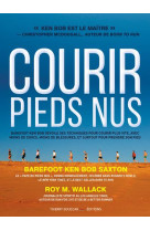 Courir pieds nus - barefoot ken bob devoile ses techniques pour courir plus vi