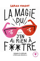 La magie du j-en ai rien a foutre - adoptez la methode  meme pas desole