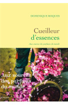 Cueilleur d-essences - aux sources des parfums du monde