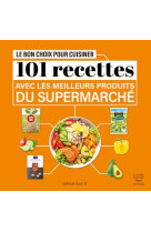 Le bon choix pour cuisiner - 101 recettes avec les meilleurs produits du super