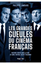 Les grandes gueules du cinema francais - quand gabin, ventura, belmondo et delon regnaient sur le gr