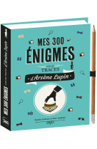 Mes 300 enigmes sur les traces d-arsene lupin