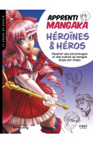 Apprenti mangaka, heroines & heros - dessiner des personnages et des scenes de mangas etape par etap