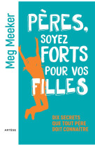 Peres, soyez forts pour vos filles - dix secrets que tout pere doit connaitre