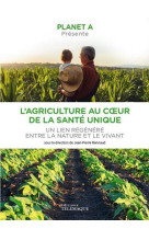 Planet a : l agriculture au coeur de la sante unique - un lien regenere entre la nature et le viva