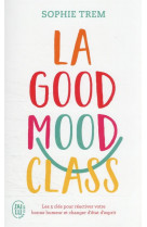 La good mood class - les 5 cles pour reactiver votre bonne humeur et changer d-etat d-esprit