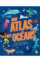 Mon atlas des oceans - un voyage des plages de sable fin aux abysses