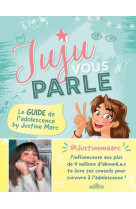 Juju vous parle - le guide de l'adolescence by justine marc