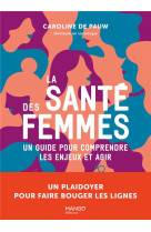 La sante des femmes un guide pour comprendre les enjeux et agir - un plaidoyer pour faire bouger les