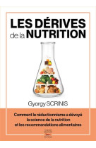 Les derives de la nutrition - comment le reductionnisme a devoye la science de