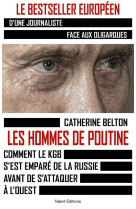 Les hommes de poutine - comment le kgb s'est empare de la russie avant de s'attaquer a l'ouest