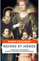 Reines et meres - famille et politique dans la france d-ancien regime