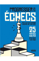 Progresser aux echecs avec les plus grands joueurs de l-histoire - 25 parties cultes decryptees par