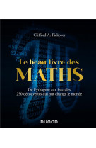 Le beau livre des maths - de pythagore aux fractales, 250 decouvertes qui ont change le monde