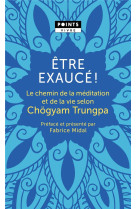 Etre exauce!  ( preface de fabrice midal) - le chemin de la meditation et de la vie selon chogyam tr