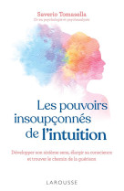 Les pouvoirs insoupconnes de l-intuition - developper son sixieme sens, elargir sa conscience et tro