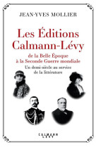 Les editions calmann-levy de la belle epoque a la seconde guerre mondiale - un demi-siecle au servic