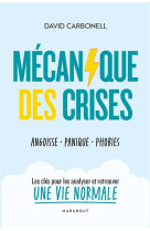 Mecanique des crises - angoisse - panique - phobies : les cles pour les analyser et retrouver une vi