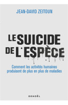 Le suicide de l-espece - comment les activites humaines produisent de plus en plus de maladies