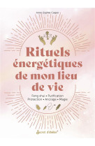 Rituels energetiques de mon lieu de vie - feng shui, purification, protection, ancrage, magie...