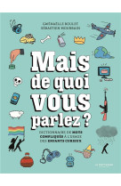 Mais de quoi vous parlez ?. dictionnaire de mots compliques a l'usage des enfants curieux