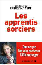 Les apprentis sorciers - tout ce que l-on vous cache sur l-arn messager