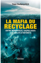 La mafia du recyclage - entre monopoles, gaspillages et conflits d-interets
