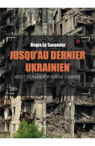 Jusqu-au dernier ukrainien - recit d-un reporter de guerre