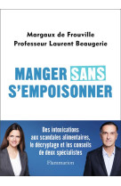 Manger sans s-empoisonner - des intoxications aux scandales alimentaires, le decryptage et les conse