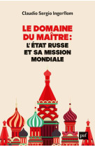 Le domaine du maitre : l-etat russe et sa mission mondiale