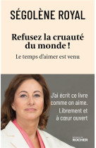 Refusez la cruaute du monde ! - le temps d-aimer est venu