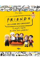 Friends - le livre de crochet - 13 modeles