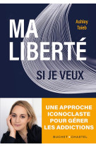 Ma liberte si je veux - une approche iconoclaste de la gestion de l-addiction