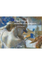 Edgar degas, dans l'intimite des femmes