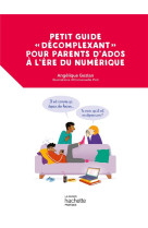 Petit guide  decomplexant  pour parents d-ados a l-ere du numerique - du bon usage des ecrans pour