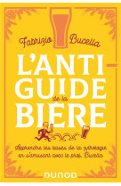 L-anti-guide de la biere - apprendre les bases de la zythologie en s-amusant avec le prof. bucella