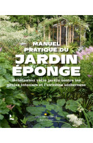 Manuel pratique du jardin eponge - debetonnez votre jardin contre les pluies intenses et l extreme s