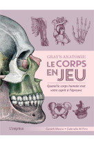 Gray's anatomie - le corps en jeu. quand le corps humain met votre esprit a l epreuve - quand le cor