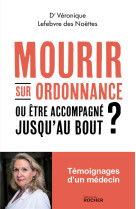 Mourir sur ordonnance, ou etre accompagne jusqu-au bout ?