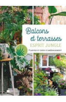 Balcons et terrasses : potager fleuri aromatique jungle - un mini jardin toute l'annee, 1001 conseil