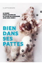 Bien dans ses pattes - le guide pour accueillir et vivre en harmonie avec son chien !