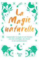 La magie naturelle - comprendre la magie et son histoire avec des sortileges, des rituels et des enc