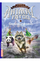 Animal tatoo saison 2 - les betes supremes, tome 01 - gardiens immortels