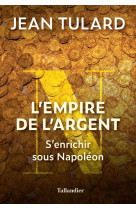 L'empire de l'argent - s'enrichir sous napoleon