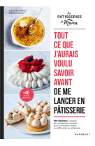 Tout ce que j'aurais voulu savoir avant de me lancer en patisserie - 100 astuces, conseils et tourne