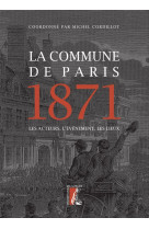 La commune de paris 1871 - les acteurs, l-evenement, les lie